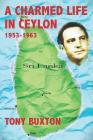 A Charmed Life in Ceylon 1953-1963 By Tony Buxton Cover Image