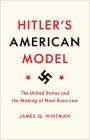 Hitler's American Model: The United States and the Making of Nazi Race Law By James Q. Whitman Cover Image