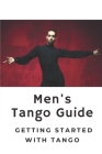 Men's Tango Guide: Getting Started With Tango: Steps Guide For Tango Dance Cover Image