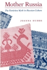 Mother Russia: The Feminine Myth in Russian Culture (Midland Book #842) By Joanna Hubbs Cover Image