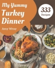 My 333 Yummy Turkey Dinner Recipes: A Yummy Turkey Dinner Cookbook Everyone Loves! By Amy Wray Cover Image