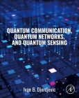 Quantum Communication, Quantum Networks, and Quantum Sensing By Ivan Djordjevic Cover Image