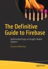 The Definitive Guide to Firebase: Build Android Apps on Google's Mobile Platform Cover Image