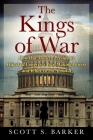 The Kings of War: How Our Modern Presidents Hijacked Congress's War-Making Powers and What To Do About It By Scott S. Barker Cover Image