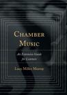 Chamber Music: An Extensive Guide for Listeners By Lucy Miller Murray Cover Image