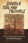 Double Toil and Trouble: A New Novel and Short Stories by Donald Harington By Donald Harington, Brian Walter (Editor) Cover Image