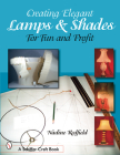 Creating Elegant Lamps & Shades: For Fun and Profit (Schiffer Craft Book) By Nadine Redfield Cover Image