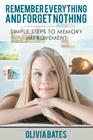 Remember Everything and Forget Nothing: Simple Steps to Memory Improvement By Olivia Bates Cover Image