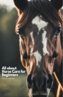 All about Horse Care for Beginners By Patricia Brown Cover Image