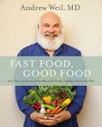 Fast Food, Good Food: More Than 150 Quick and Easy Ways to Put Healthy, Delicious Food on the Table By Andrew Weil, MD Cover Image