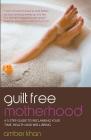 Guilt Free Motherhood - A 5 Step Guide to Reclaiming Your Time, Health and Well-Being By Amber Khan Cover Image