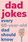 Dad Jokes Every 68 Year Old Dad Should Know: Plus Bonus Try Not To Laugh Game By Ben Radcliff Cover Image