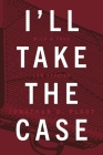 I'll Take The Case: Wild & True Law Stories Cover Image
