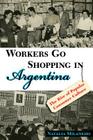Workers Go Shopping in Argentina: The Rise of Popular Consumer Culture By Natalia Milanesio Cover Image