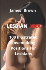 Lesbian XXX: 100 Illustrated Lovemaking Positions For Lesbians By James Brown Cover Image