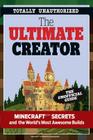 The Ultimate Creator: Minecraft®™ Secrets and the World's Most Awesome Builds By Triumph Books Cover Image