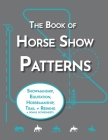 The Book of Horse Show Patterns: Showmanship, English Equitation, Western Horsemanship, Trail, and Reining Exercises for Equestrians By Lyndsi Pratt Cover Image