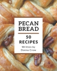 50 Pecan Bread Recipes: An Inspiring Pecan Bread Cookbook for You By Donna Crow Cover Image