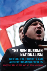 The New Russian Nationalism: Imperialism, Ethnicity and Authoritarianism 2000-2015 By Pål Kolstø (Editor), Helge Blakkisrud (Editor) Cover Image