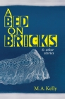 A Bed on Bricks and Other Stories By M. A. Kelly Cover Image
