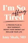 I'm So Effing Tired: A Proven Plan to Beat Burnout, Boost Your Energy, and Reclaim Your Life By Amy Shah Cover Image