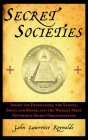 Secret Societies: Inside the Freemasons, the Yakuza, Skull and Bones, and the World's Most Notorious Secret Organizations By John Lawrence Reynolds Cover Image