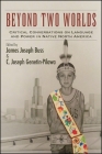 Beyond Two Worlds: Critical Conversations on Language and Power in Native North America (Suny Series) By James Joseph Buss (Editor), C. Joseph Genetin-Pilawa (Editor) Cover Image