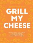 Grill My Cheese: The Cookbook: From Slumdog Grillionaire to Justin Brieber: The Greatest Toasted Cheese Sandwiches Ever! Cover Image