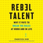 Rebel Talent Lib/E: Why It Pays to Break the Rules at Work and in Life By Francesca Gino, Tamara Marston (Read by) Cover Image