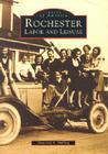 Rochester: Labor and Leisure (Images of America (Arcadia Publishing)) By Donovan a. Shilling Cover Image