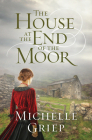 The House at the End of the Moor By Michelle Griep Cover Image