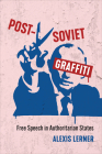 Post-Soviet Graffiti: Free Speech in Authoritarian States By Alexis Lerner Cover Image
