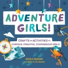 Adventure Girls!: Crafts and Activities for Curious, Creative, Courageous Girls (Adventure Crafts for Kids ) By Nicole Duggan Cover Image