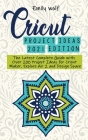 Cricut project ideas 2021 edition: The Latest Complete Guide with Over 200 Project Ideas for Cricut Maker, Explore Air 2 and Design Space Cover Image