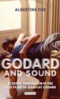Godard and Sound: Acoustic Innovation in the Late Films of Jean-Luc Godard (International Library of the Moving Image) By Albertine Fox Cover Image