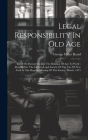 Legal Responsibility In Old Age: Based On Researches Into The Relation Of Age To Work: Read Before The Medico-legal Society Of The City Of New York At Cover Image