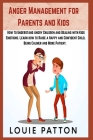 Anger Management for Parents and Kids: 2 Books in 1: How to Understand Angry Children and Dealing with Kids Emotions. Learn how to Raise a Happy and C Cover Image