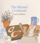 The Mussel Cookbook By Sarah Hurlburt Cover Image