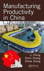 Manufacturing Productivity in China (Industrial and Systems Engineering) By Li Zheng (Editor), Simin Huang (Editor), Zhihai Zhang (Editor) Cover Image