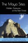 The Maya Sites - Hidden Treasures of the Rain Forest: A Traveler's Guide to the Maya Sites on the Yucatán Peninsula, in México and Guatemala Cover Image