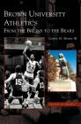 Brown University Athletics: From the Bruins to the Bears By III Morton, Gordon M. Cover Image