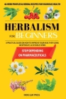 A complete guide to herbalism for beginners: How to improve your health by using inexpensive, accessible herbs By Indie Leaf Press Cover Image