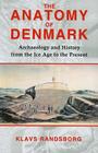 The Anatomy of Denmark: Archaeology and History from the Ice Age to Ad 2000 By Klavs Randsborg Cover Image