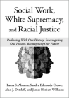 Social Work, White Supremacy, and Racial Justice: Reckoning with Our History, Interrogating Our Present, Reimagining Our Future Cover Image