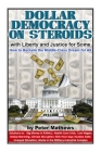 Dollar Democracy on Steroids: with Liberty and Justice for Some; How to Reclaim the Middle Class Dream for All By Peter Mathews Cover Image