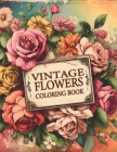 Vintage Flowers Adult Coloring Book: A Vintage Floral Coloring Experience Infused with Botanical Elegance, Offering Relaxation and Creative Bliss Amon Cover Image