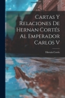 Cartas Y Relaciones De Hernan Cortés Al Emperador Carlos V By Hernán Cortés Cover Image