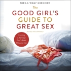 The Good Girl's Guide to Great Sex: Creating a Marriage That's Both Holy and Hot By Sheila Wray Gregoire, Sheila Wray Gregoire (Read by) Cover Image