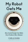 My Robot Gets Me: How Social Design Can Make New Products More Human Cover Image