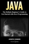 Java: The Definite Beginner's Guide to Get Started with Java Programming By Joseph Connor, It Starter Series Cover Image